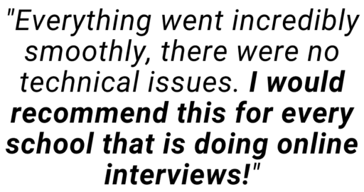 Quote from an applicant on Kira Live Interviewing saying "Everything went incredibly smoothly, there were no technical issues. I would recommend this for every school that is doing online interviews!"
